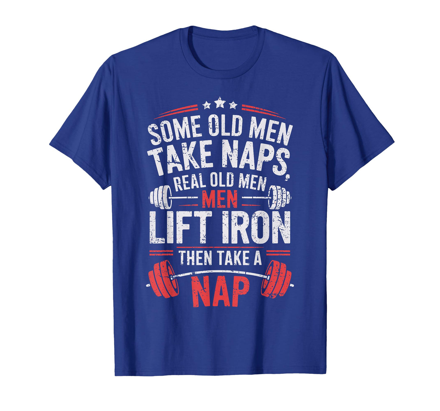 Some Old Men Take Naps Real Old Men Lift Iron Weightlifter T-Shirt