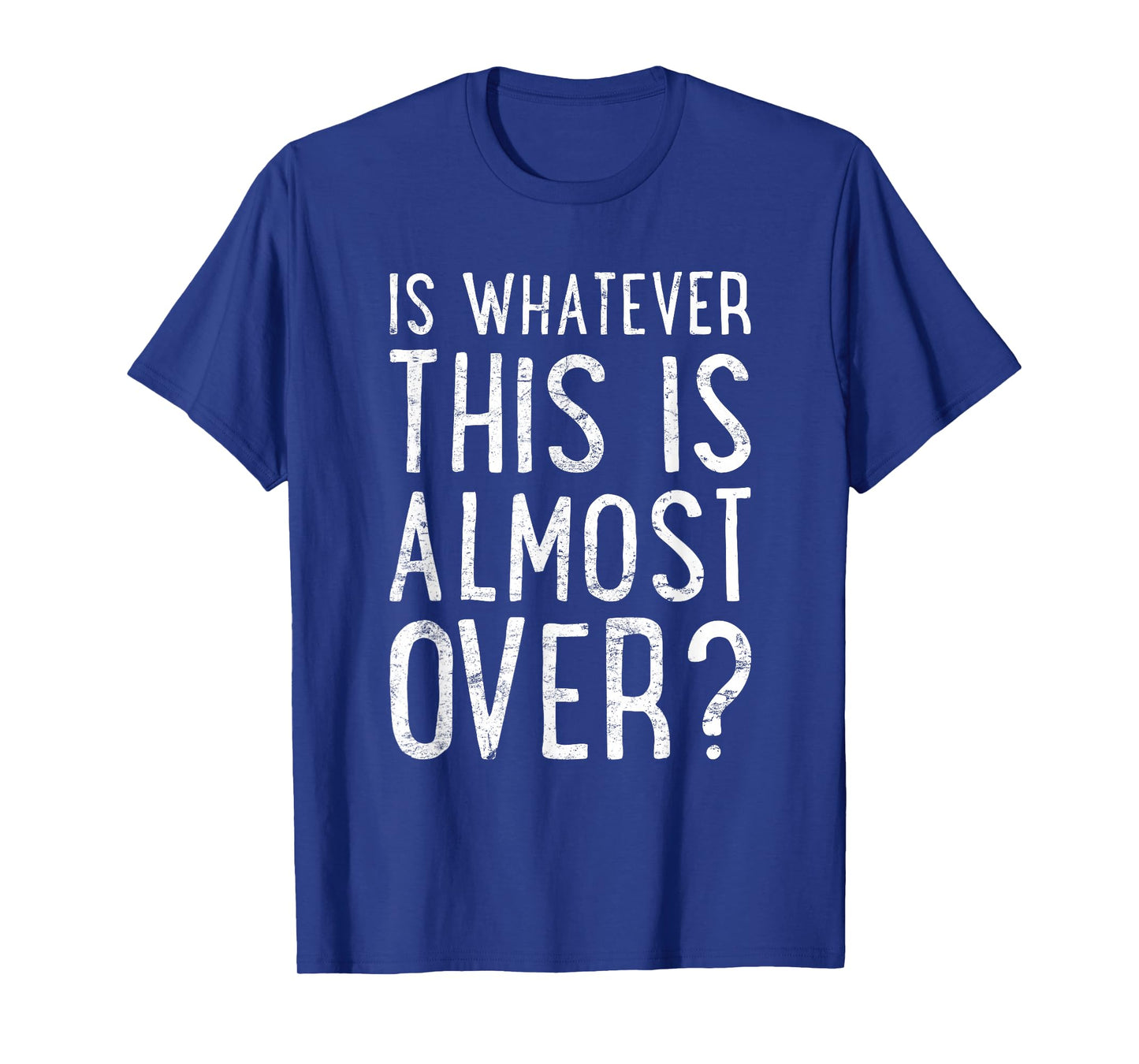 is Whatever This is Almost Over? Funny Quote T-Shirt