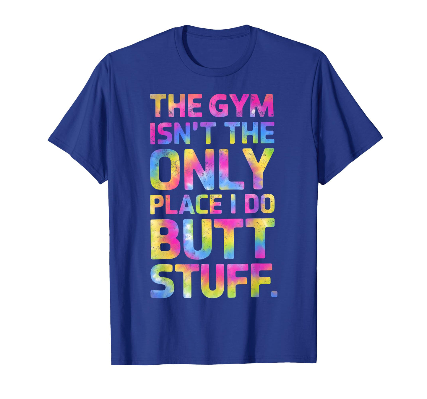 The Gym Isn't Only Place I Do Butt Stuff At The Gym Tie Dye T-Shirt