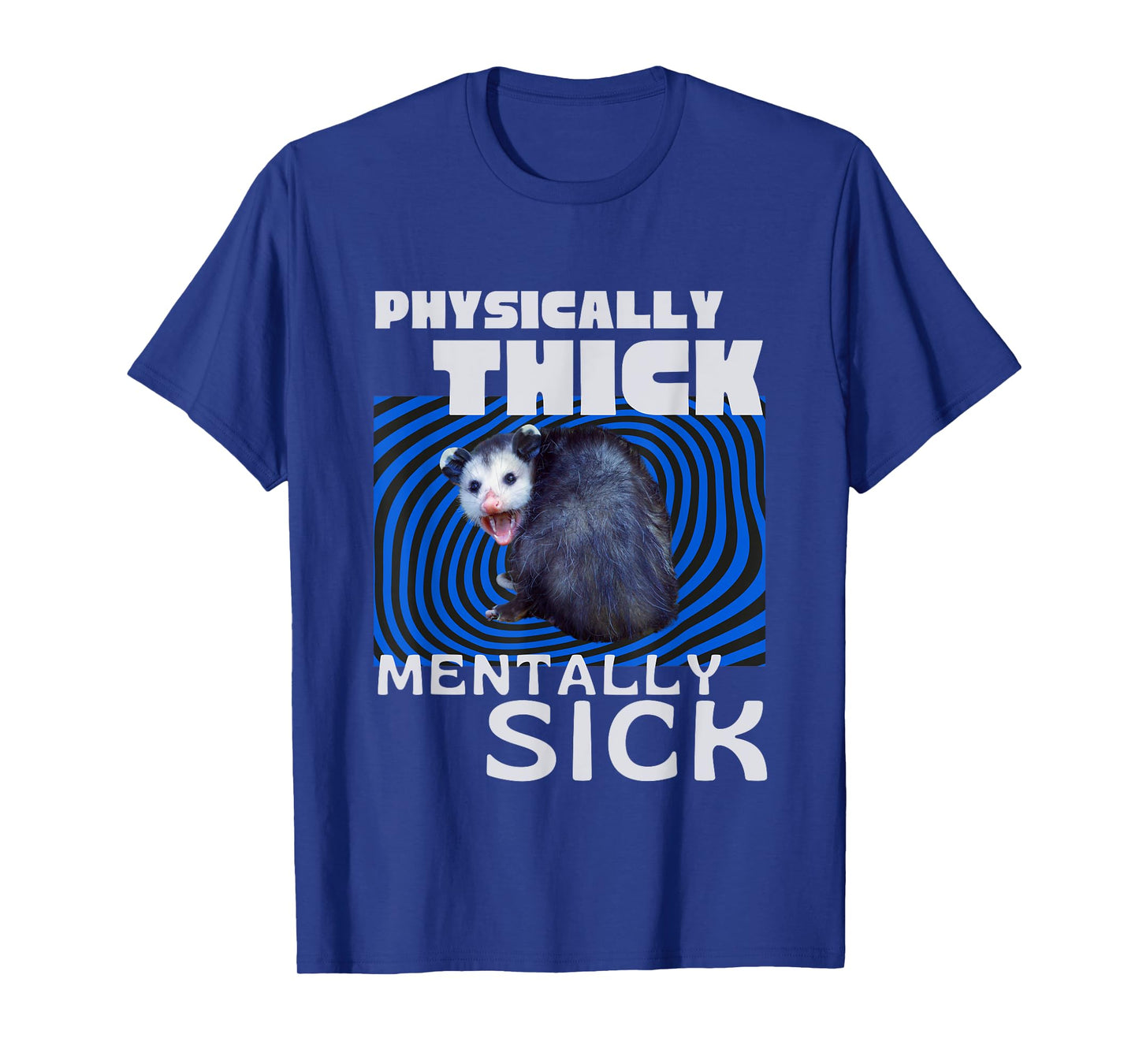 Physically Thick Mentally Sick Opossum Mental Health Meme T-Shirt