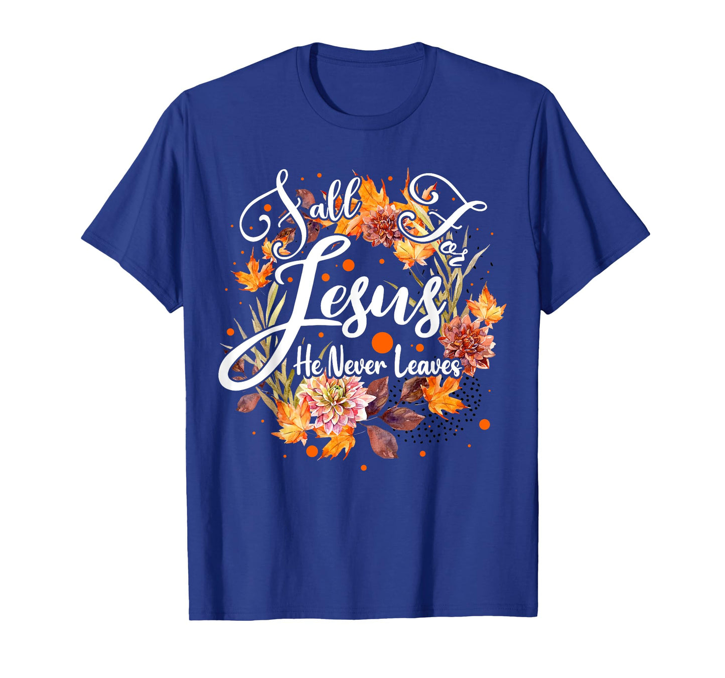 Fall For Jesus He Never Leaves Cute Fall Thanksgiving T-Shirt