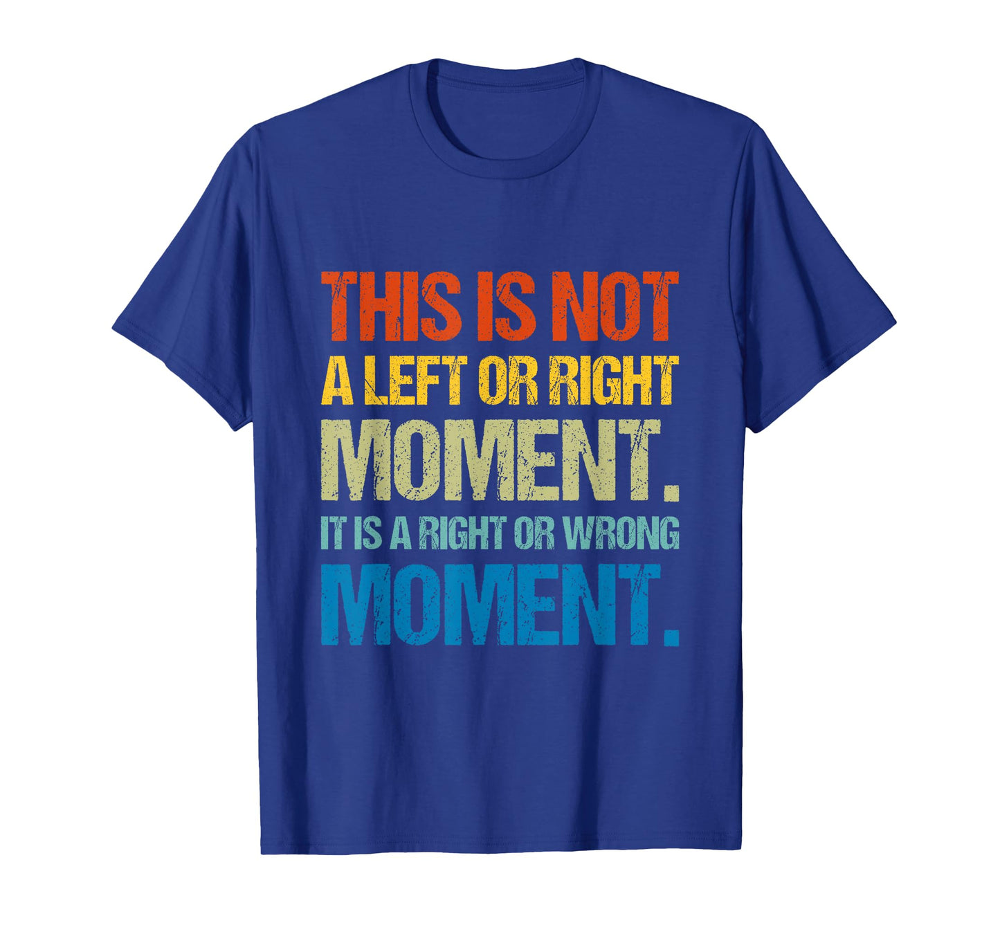 This Is Not A Left Or Right Moment It Is a Right Or Wrong T-Shirt