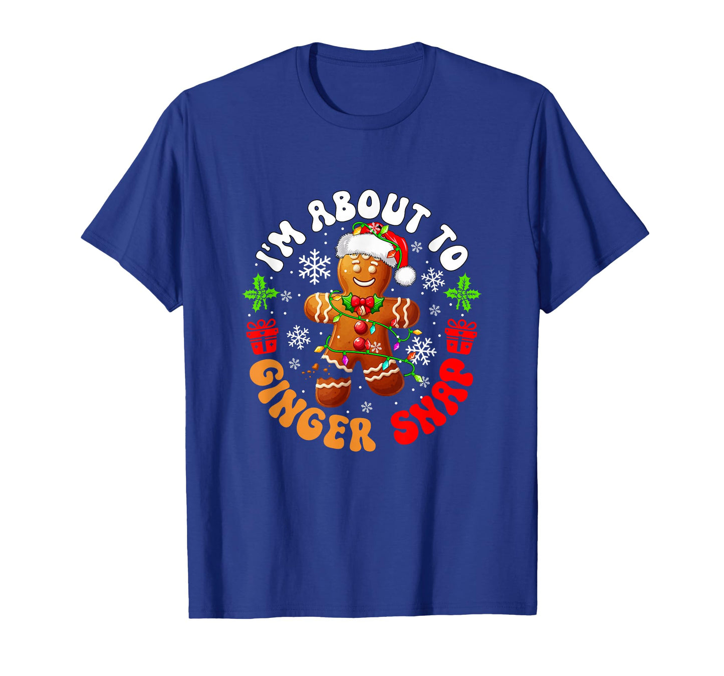 I'm About to Ginger Snap Christmas Santa Gingerbread Baker T-Shirt
