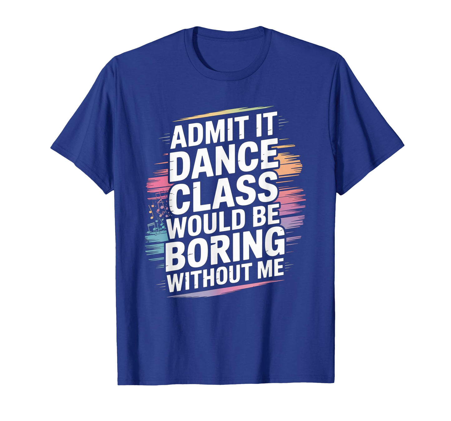 Admit It Dance Class Would Be Boring Without Me Funny Dancer T-Shirt