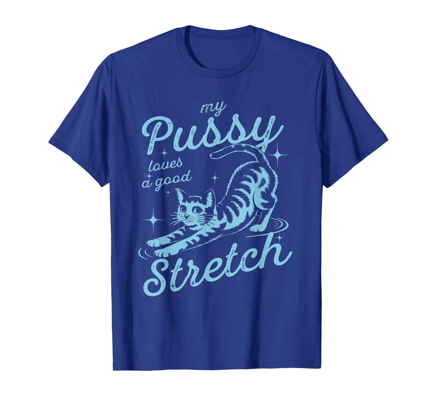 My Pussy Loves A Good Stretch Inappropriate Adult Humor Cat T-Shirt