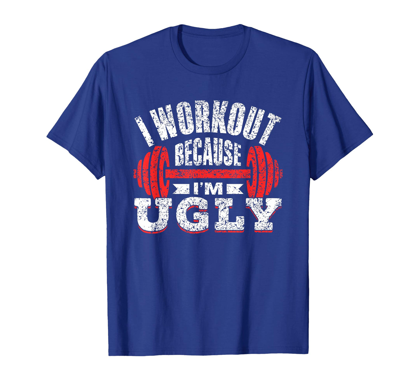 I Workout Because I'm Ugly Gym Fitness Sports Squat T-Shirt