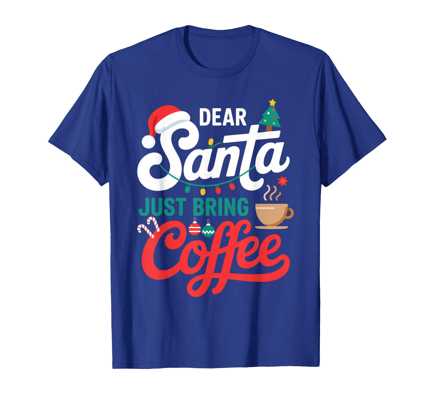 Dear Santa Just Bring Coffee for Coffee Lovers Christmas Fun T-Shirt