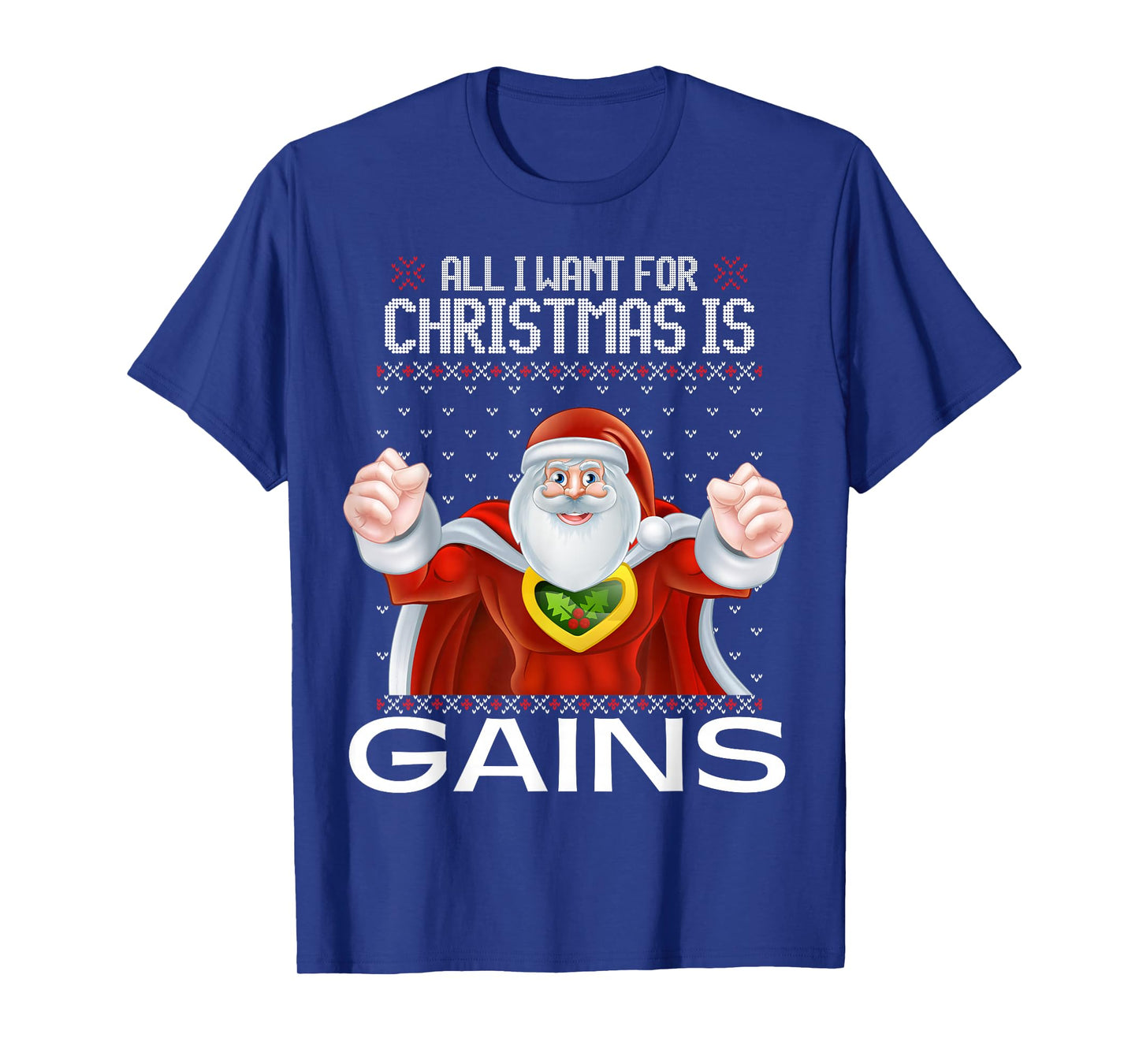 All I Want for Christmas is Gains Ugly Xmas Sweater Santa T-Shirt