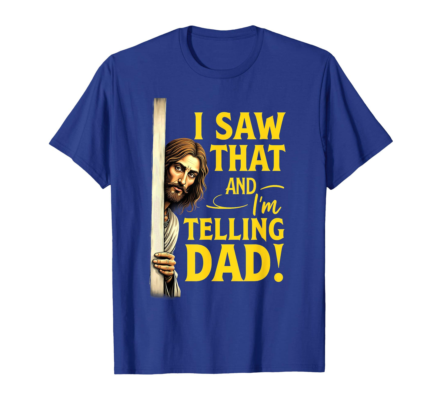 Christian Jesus I Saw That I'm Telling Dad T-Shirt
