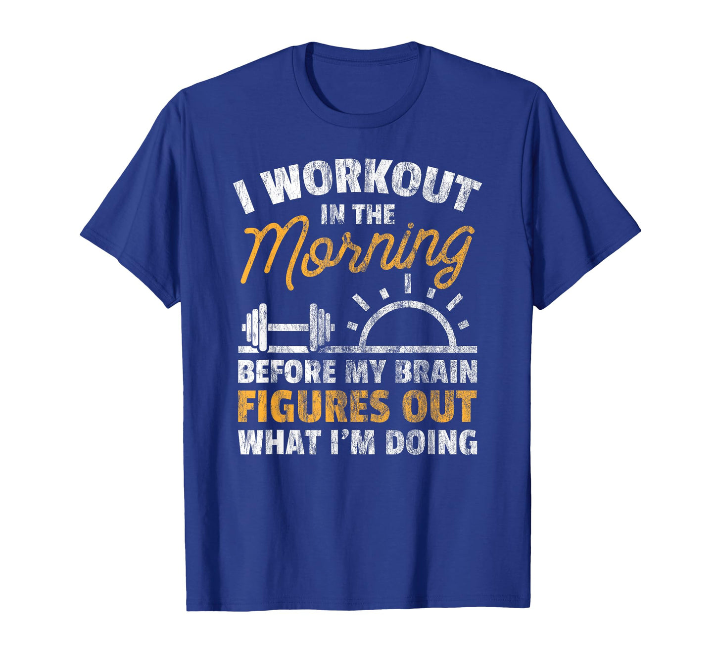 Workout Shirt Workout In Morning Before Brain Figure Out Tee T-Shirt