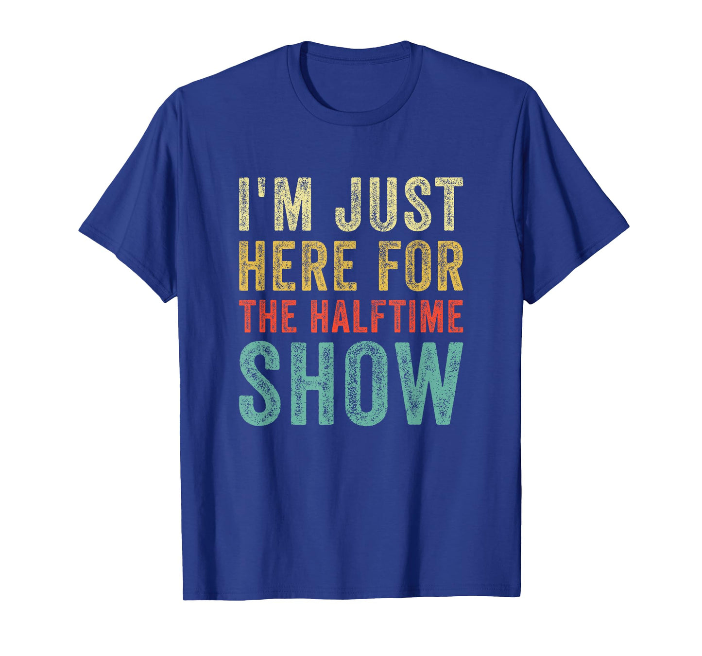 Im Just Here For The Halftime Show Funny Sarcastic Sport T-Shirt