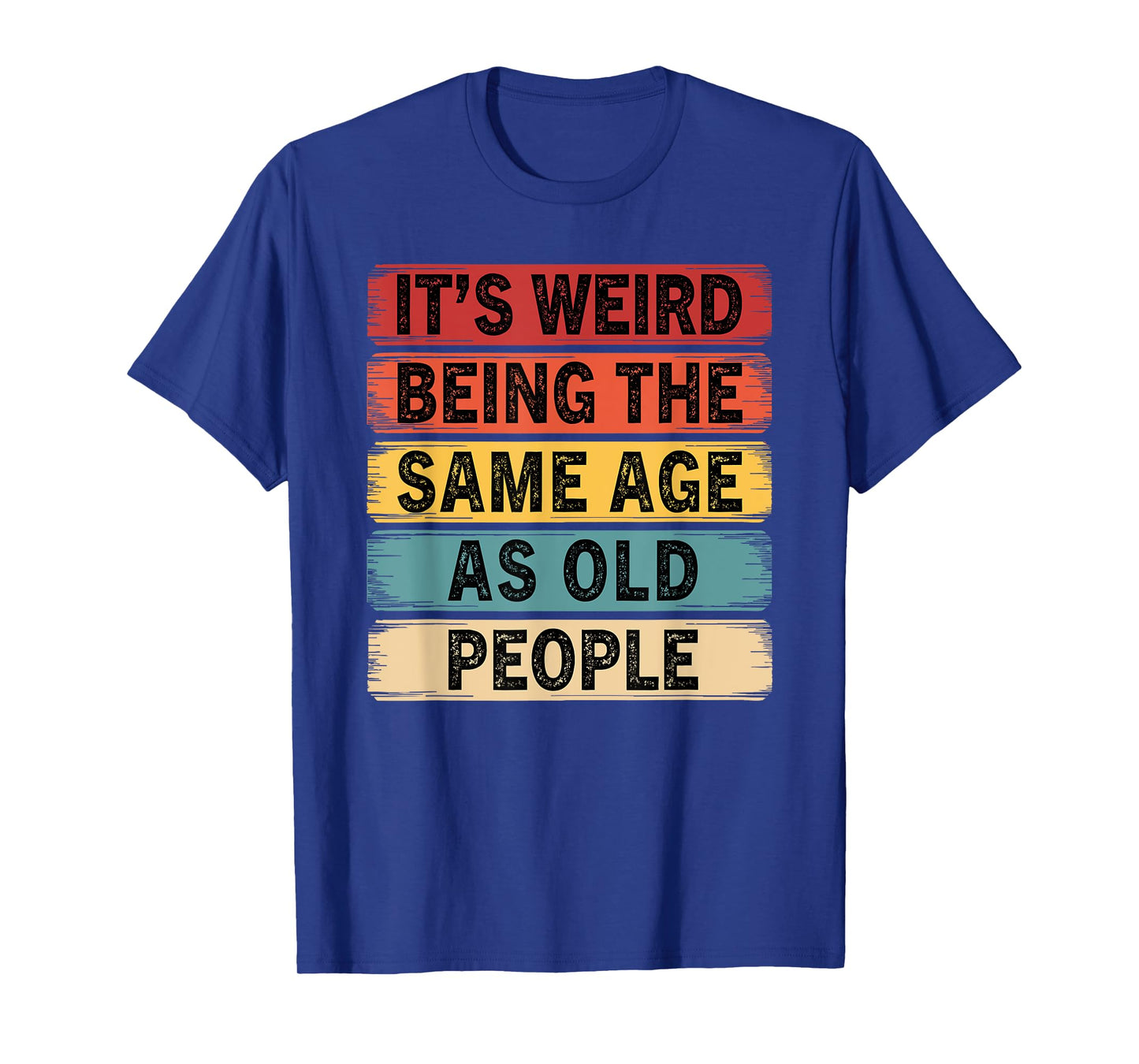Its Weird Being The Same Age As Old People Funny T-Shirt