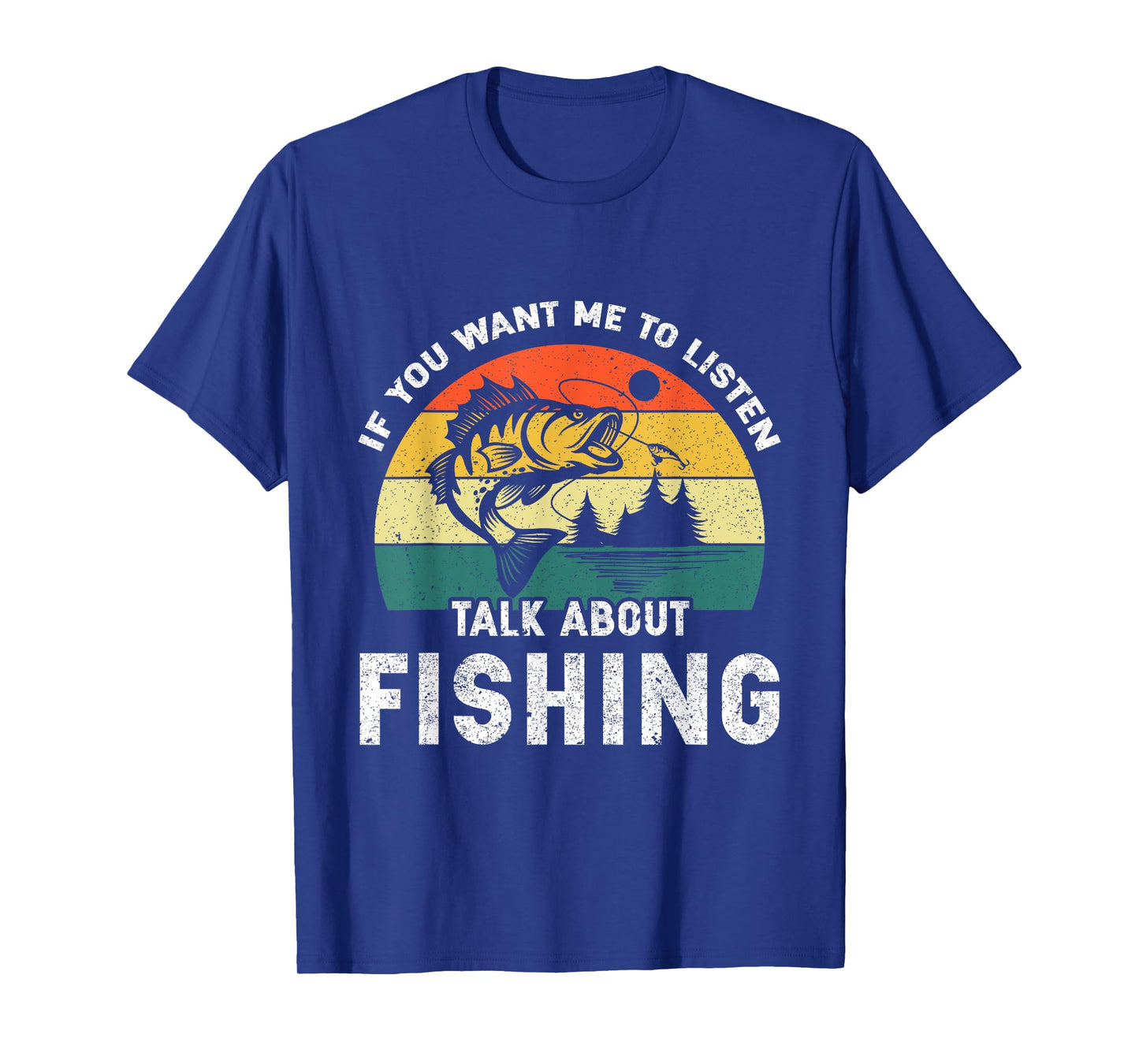 If You Want Me to Listen Talk About Fishing T-Shirt