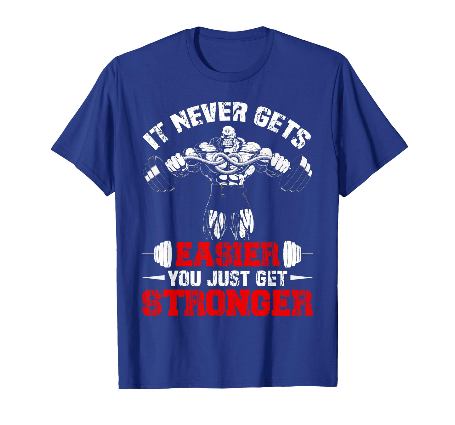 It Never Gets Easier You Just Get Stronger Funny Gym T-Shirt