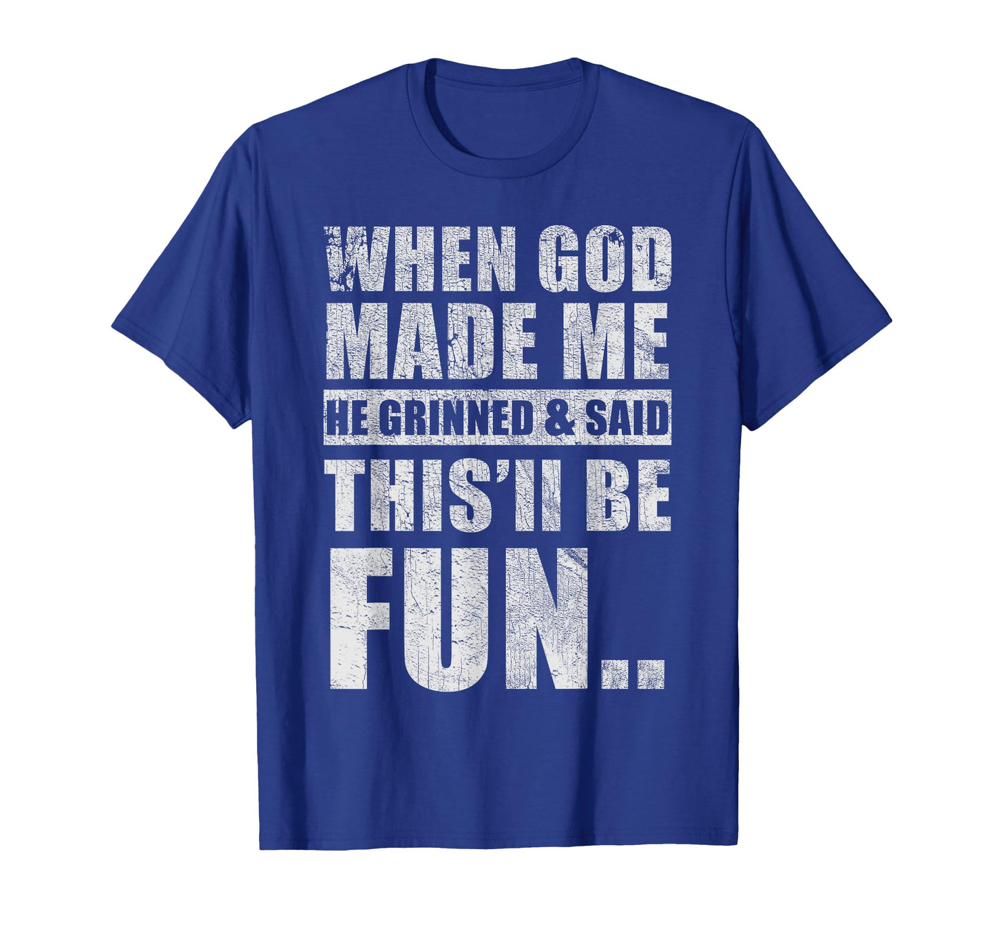 When God Made Me He Said This'll Be Fun Sarcasm Humor T-Shirt