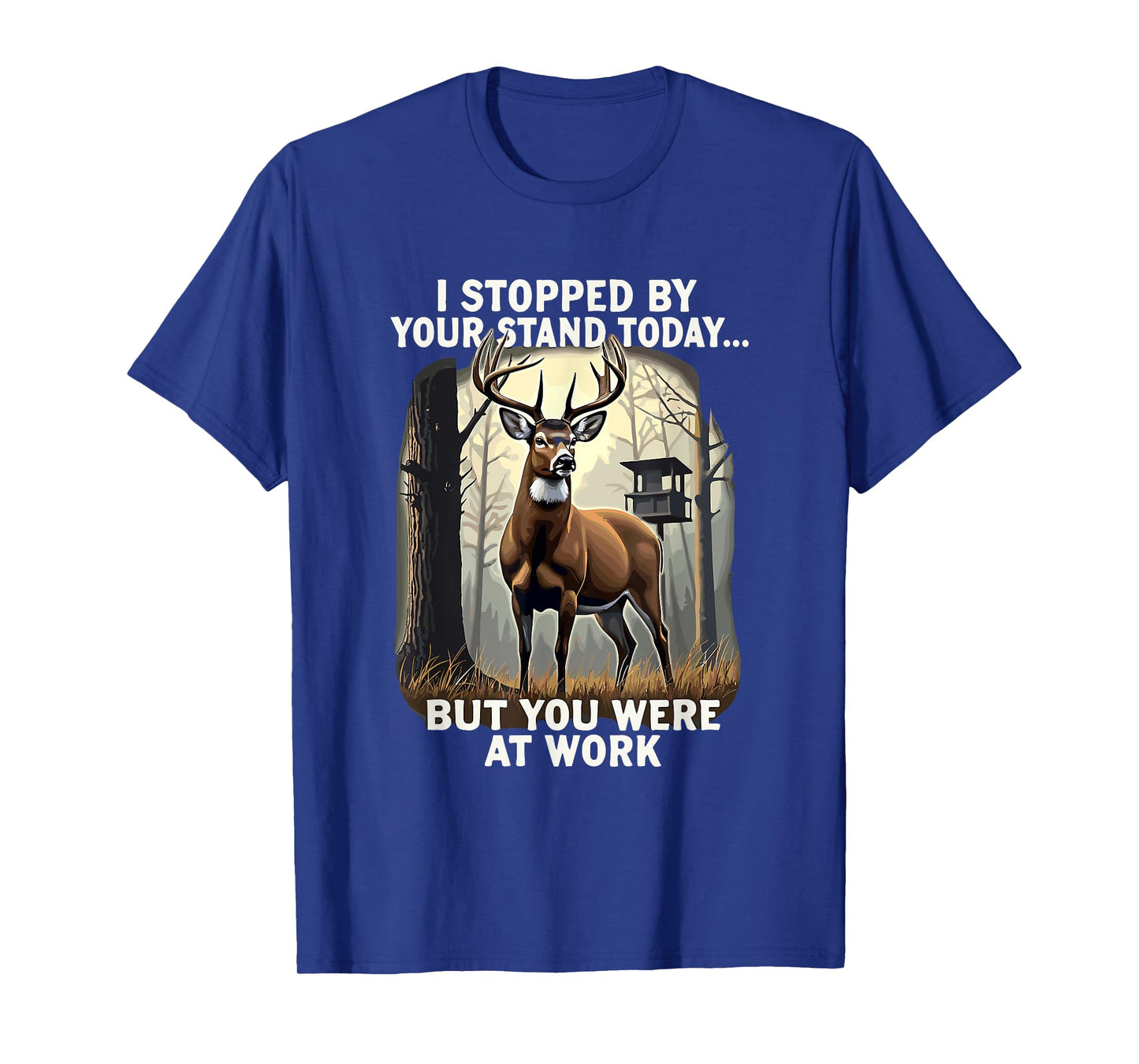 I Stopped By Your Stand Today But You Were At Work Hunting T-Shirt