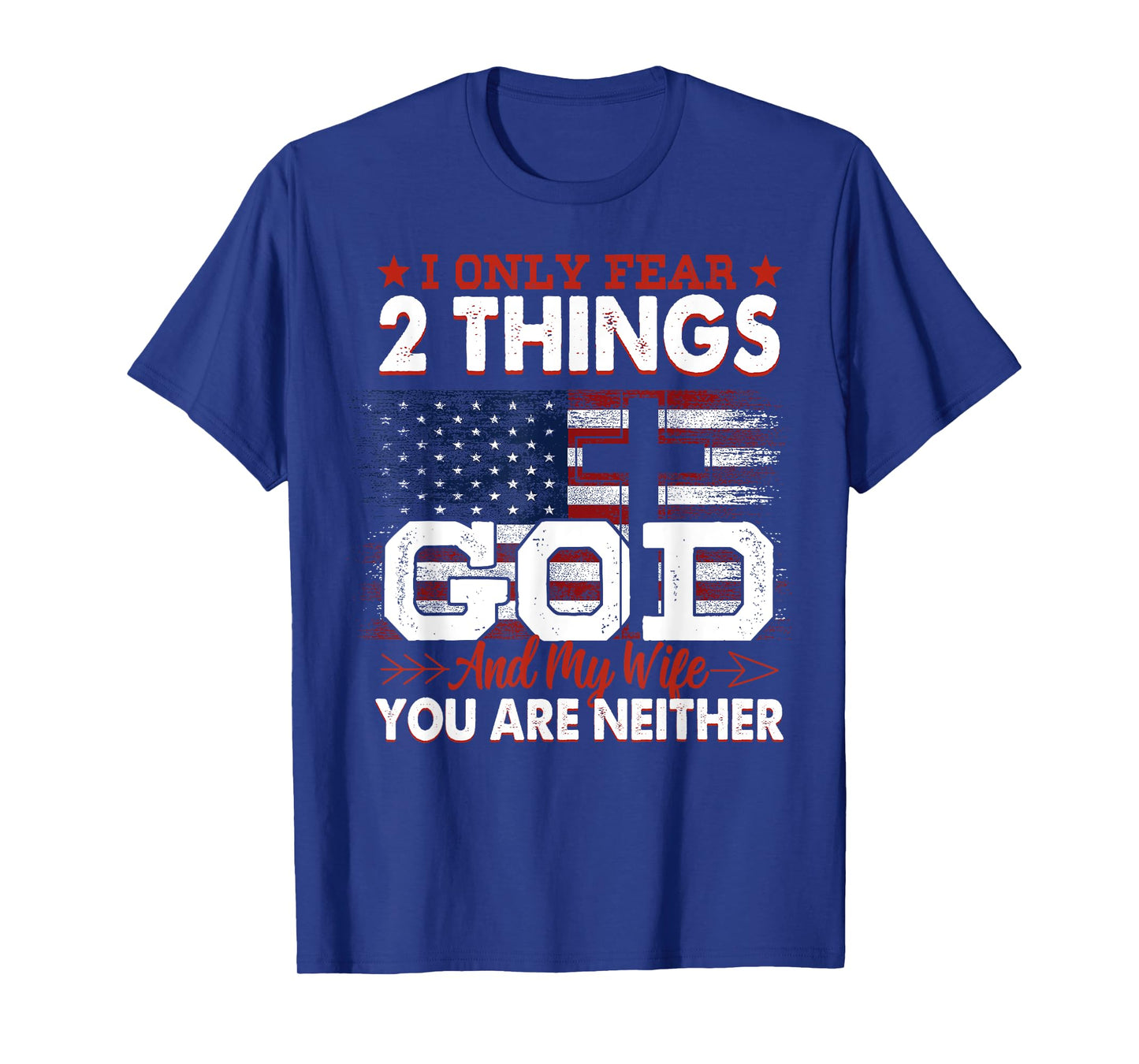 I Only Fear 2 Things God And My Wife You Are Neither T-Shirt
