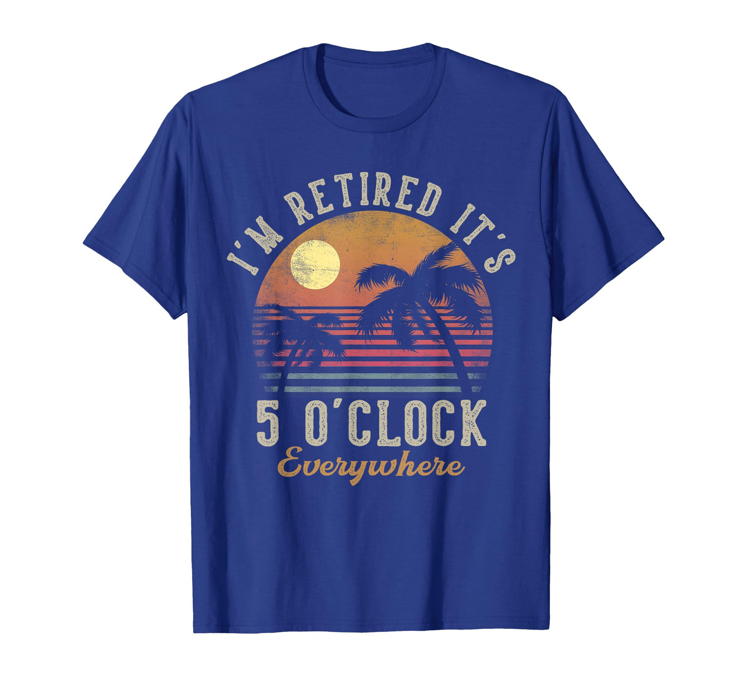 I'm Retired It's 5 O'Clock Everywhere Funny Retirement T-Shirt