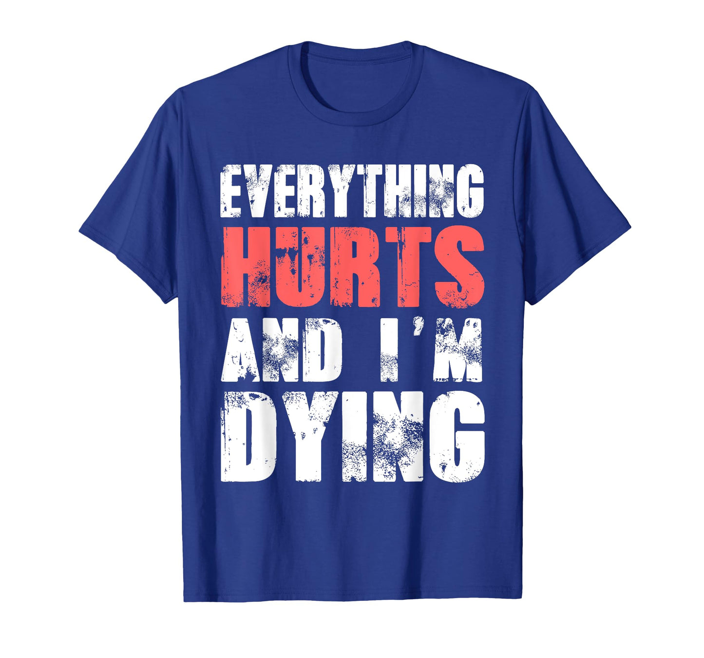 Everything Hurts I'm Dying Tee Fitness Workout Gym T-Shirt