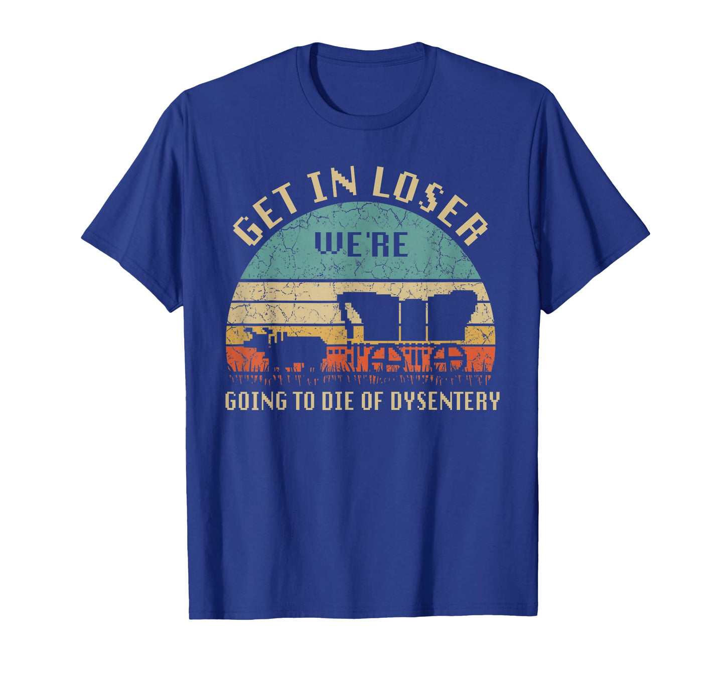 Get In Loser We're Going To Die Of Dysentery Vintage T-Shirt