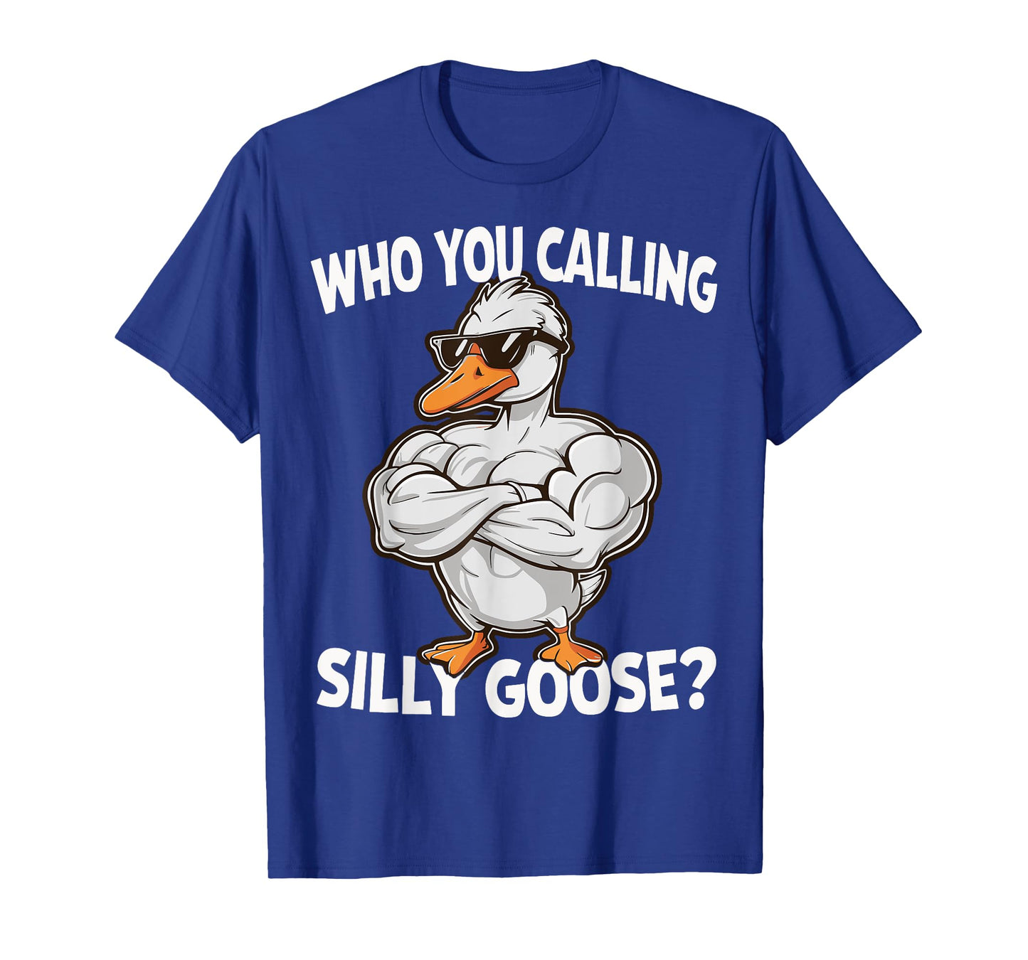 Who You Calling Silly Goose Gym T-Shirt