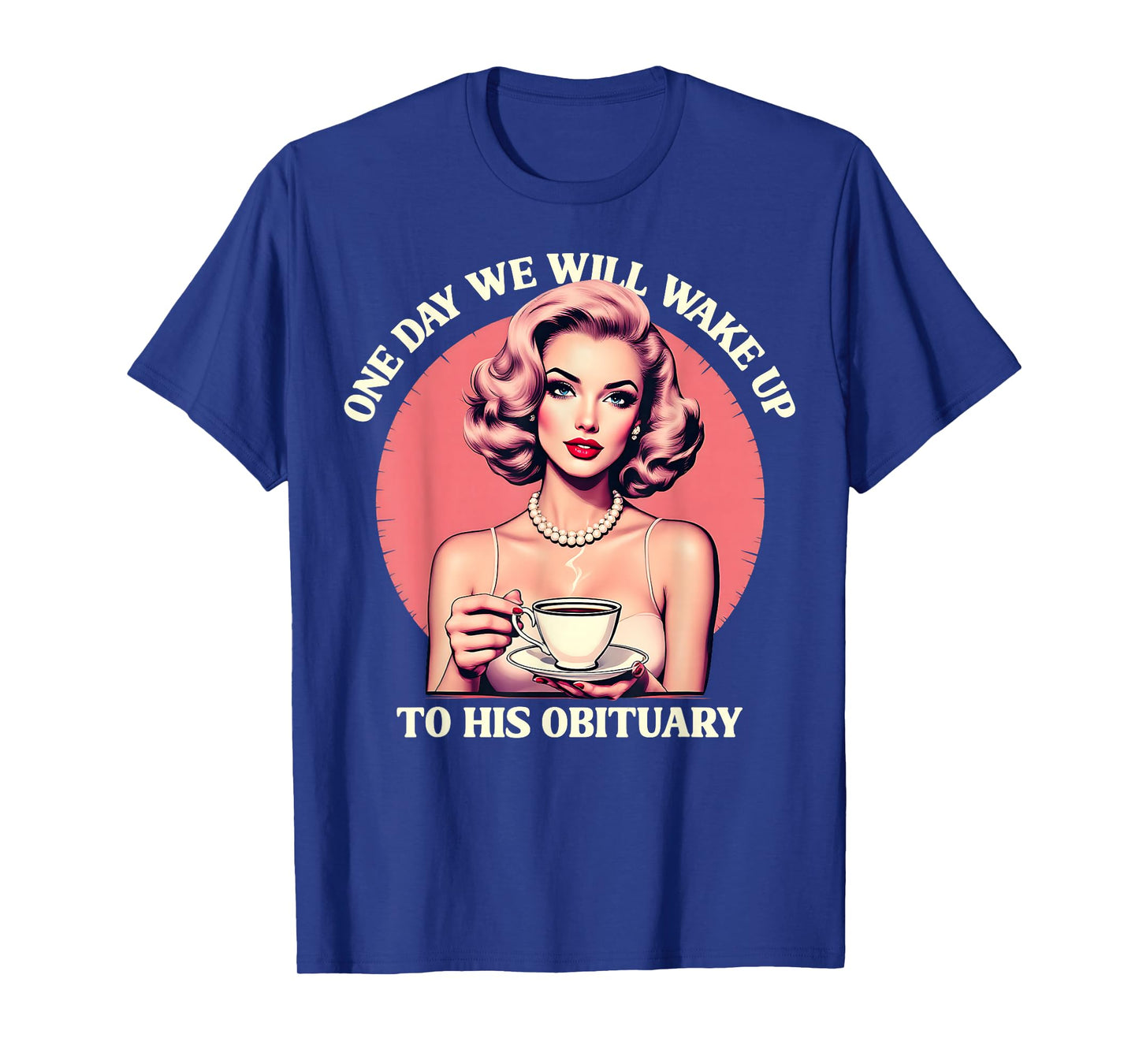 One Day We Will Wake Up To His Obituary Vintage Feminist T-Shirt
