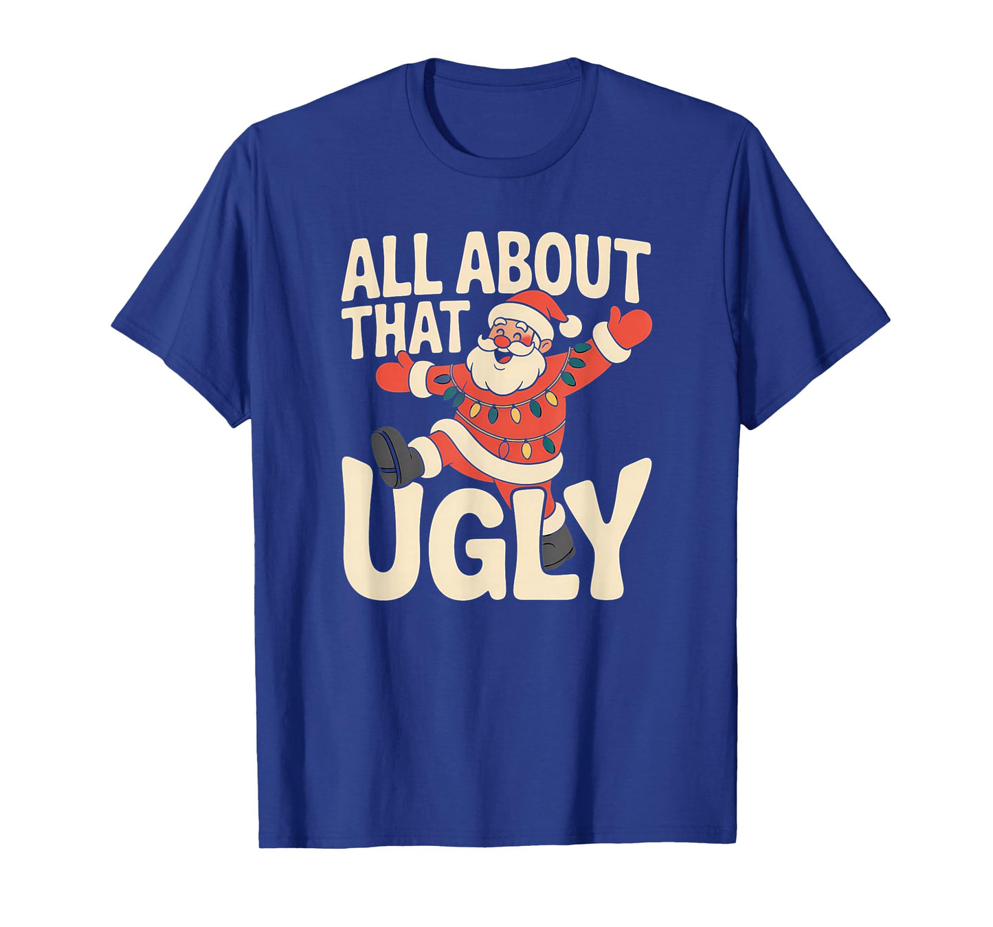 All About That Ugly Santa Christmas T-Shirt