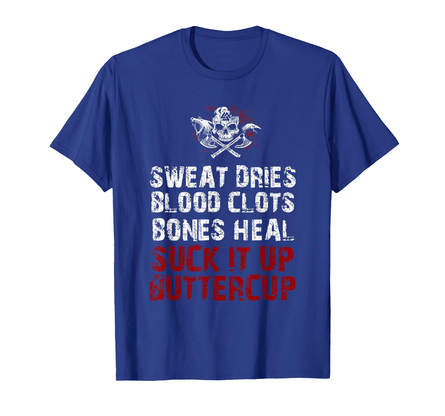 Sweat dries blood clots bones heal suck it up buttercup T-Shirt