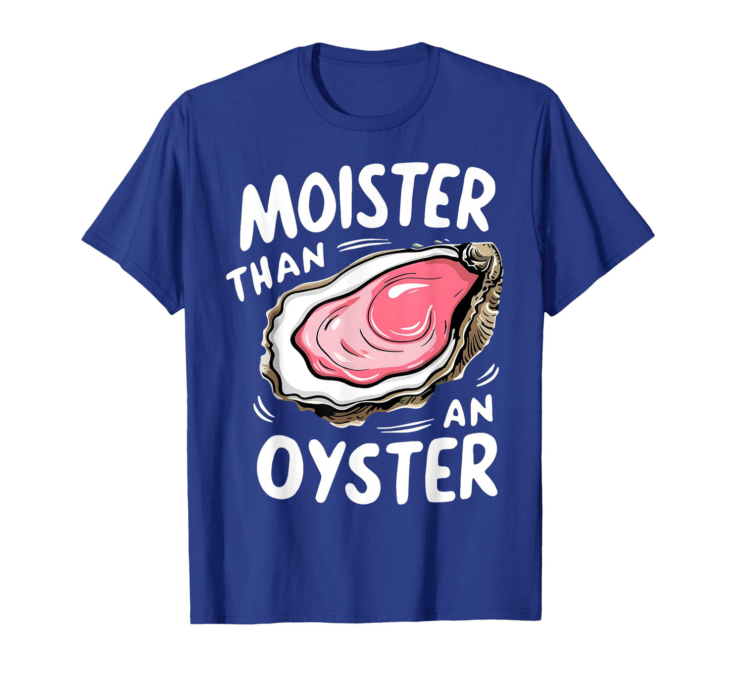 Moister Than An Oyster Funny Humor Shucking Adult Humor T-Shirt