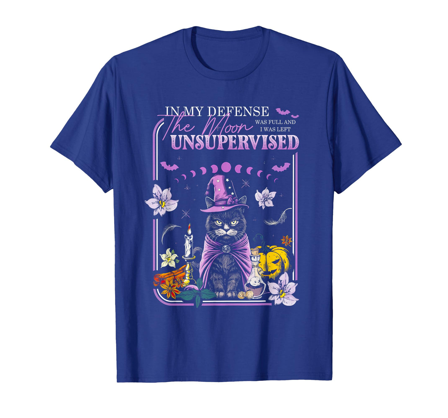 in My Defense The Moon was Full and I was Left Unsupervised T-Shirt