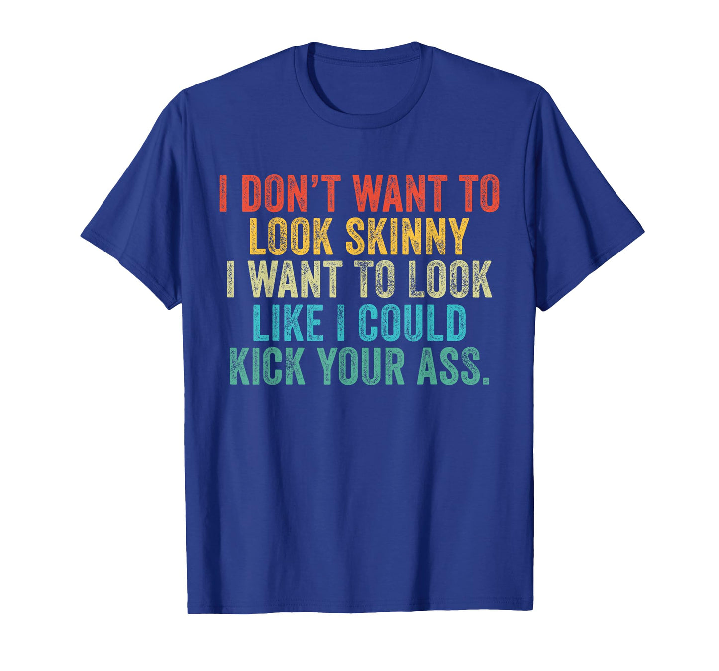 I Want To Look Like I Could Kick Your Ass Funny Gym Workout T-Shirt