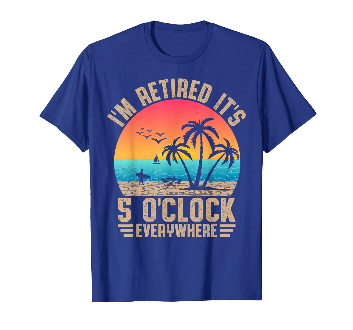 I'm Retired It's 5 O'Clock Everywhere Summer Retirement Meme T-Shirt