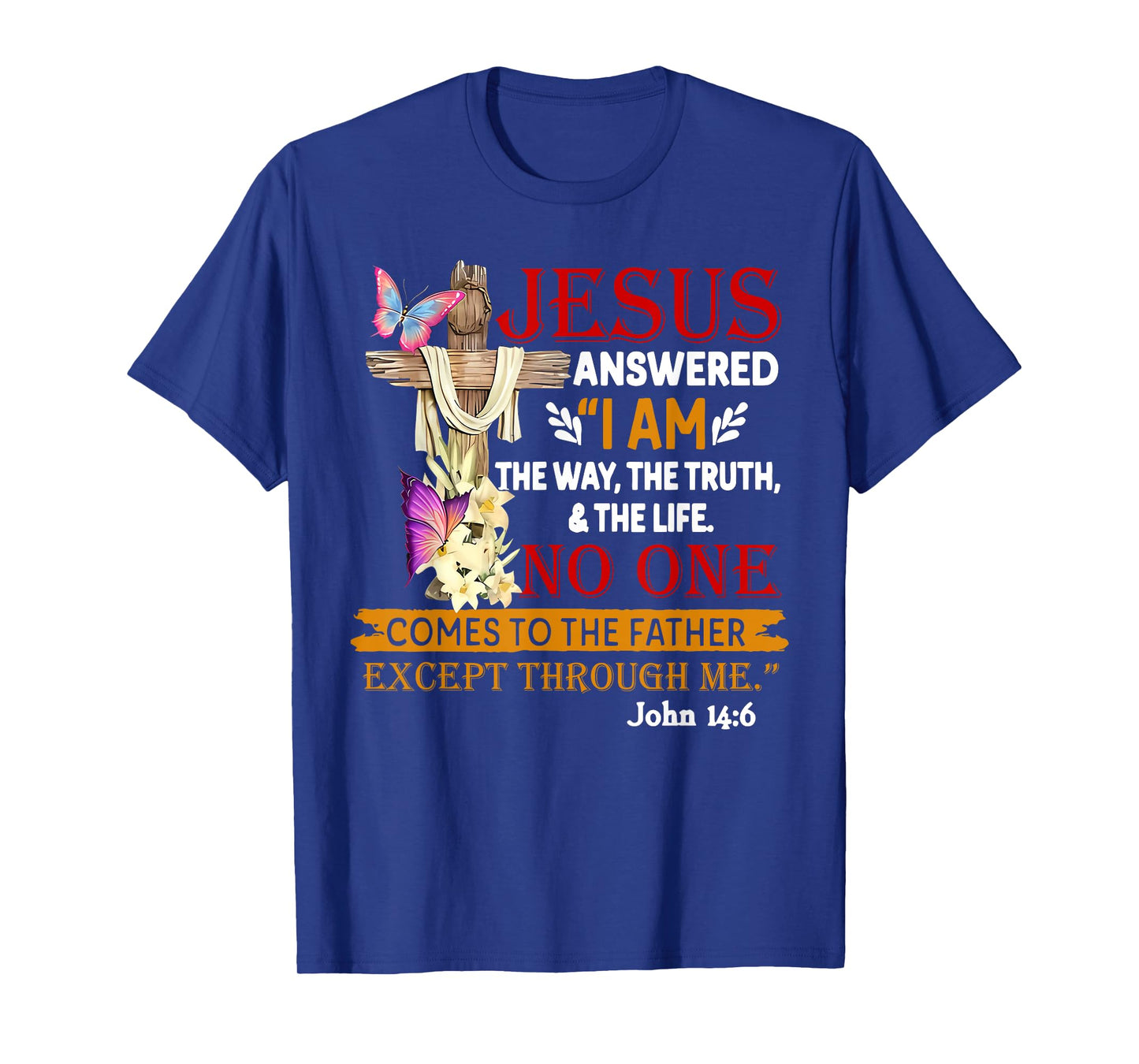 Jesus Answered I Am The Way The Truth The Life No One T-Shirt