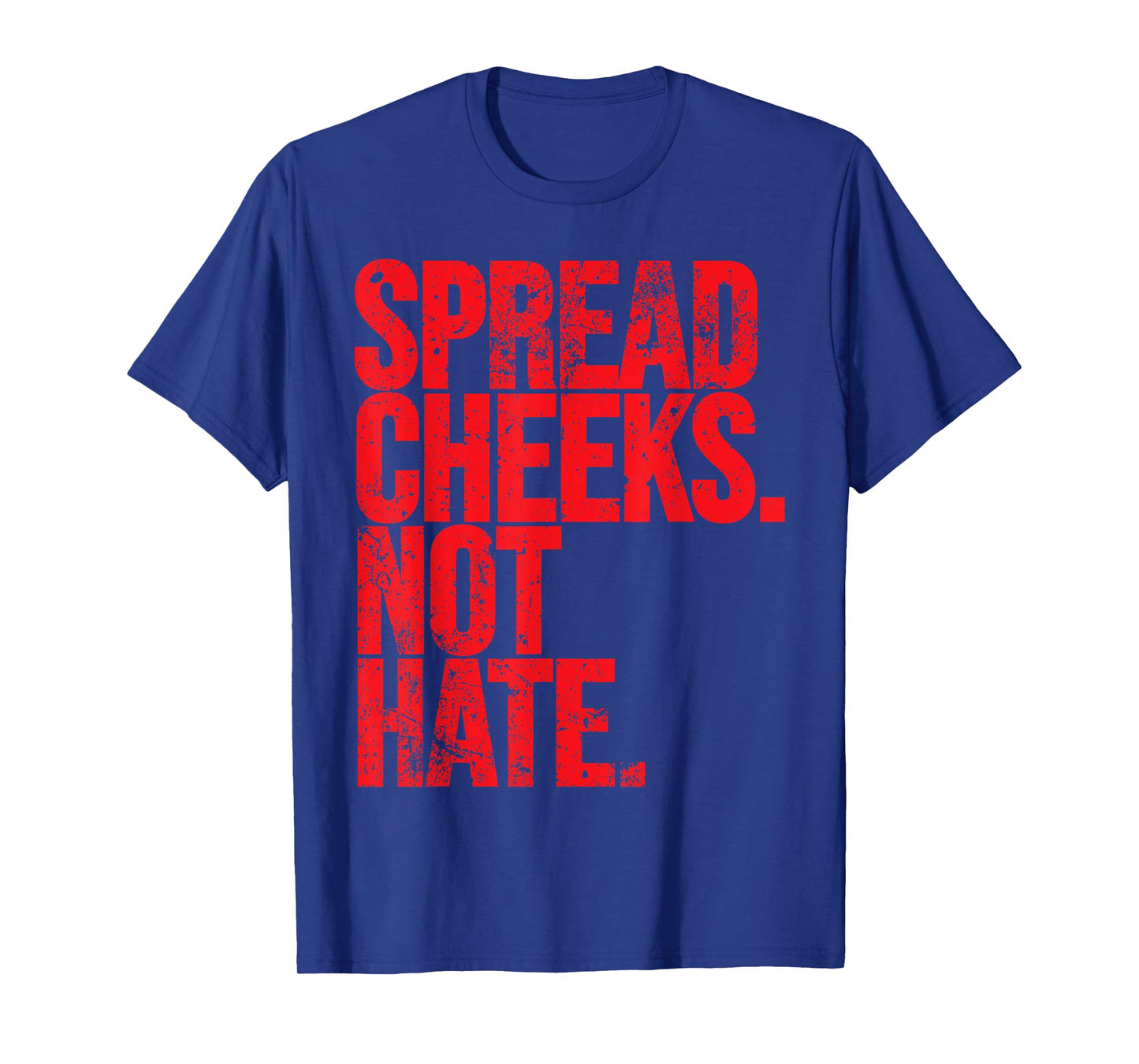 Spread Cheeks Not Hate Funny Gym Fitness and Workout T-Shirt
