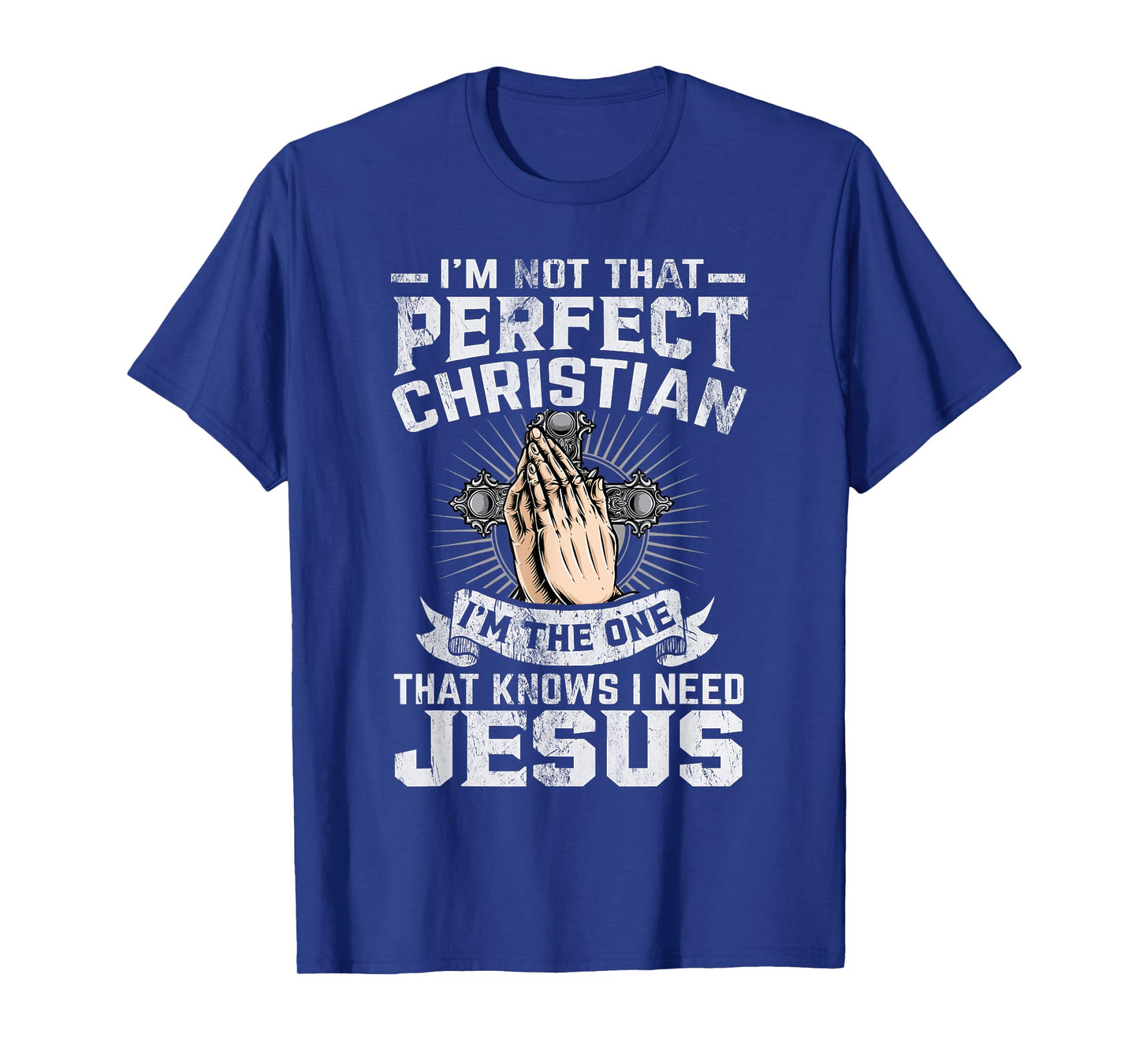Iβm Not That Perfect Christian That Knows I Need Jesus T-Shirt