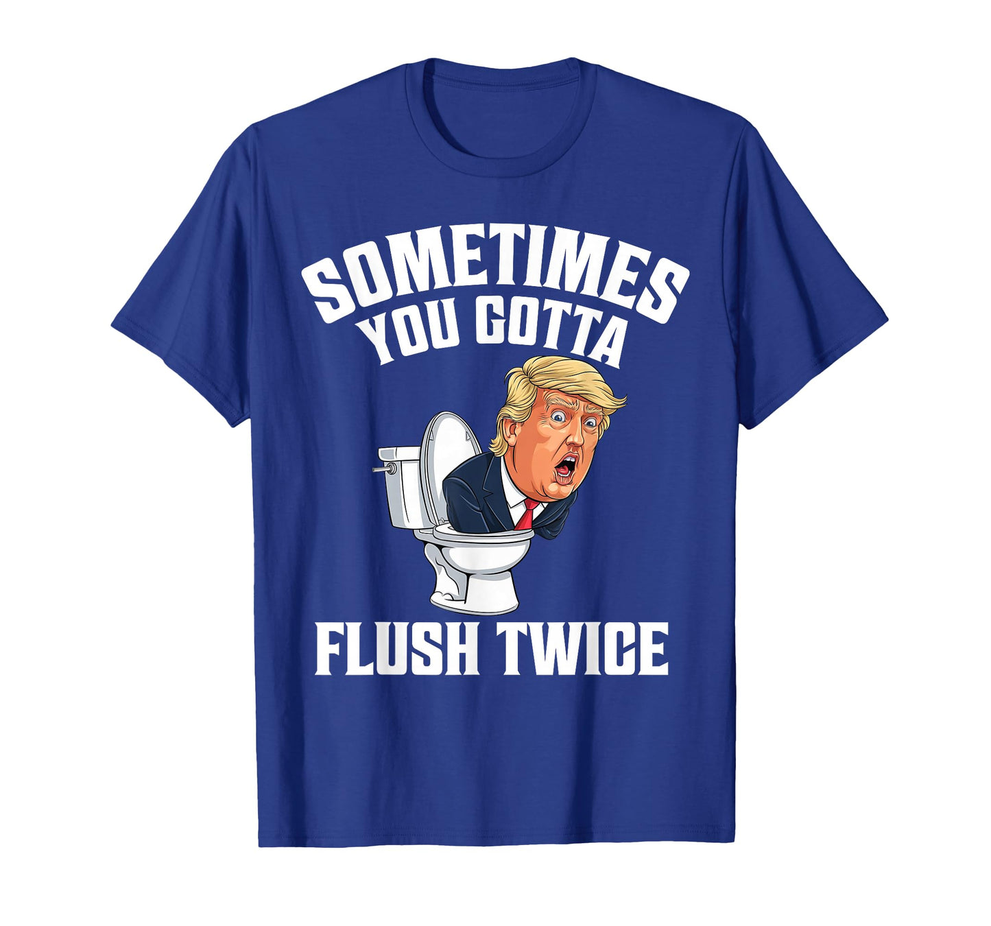 Sometimes You Gotta Flush Twice Funny Anti Trump Meme Parody T-Shirt
