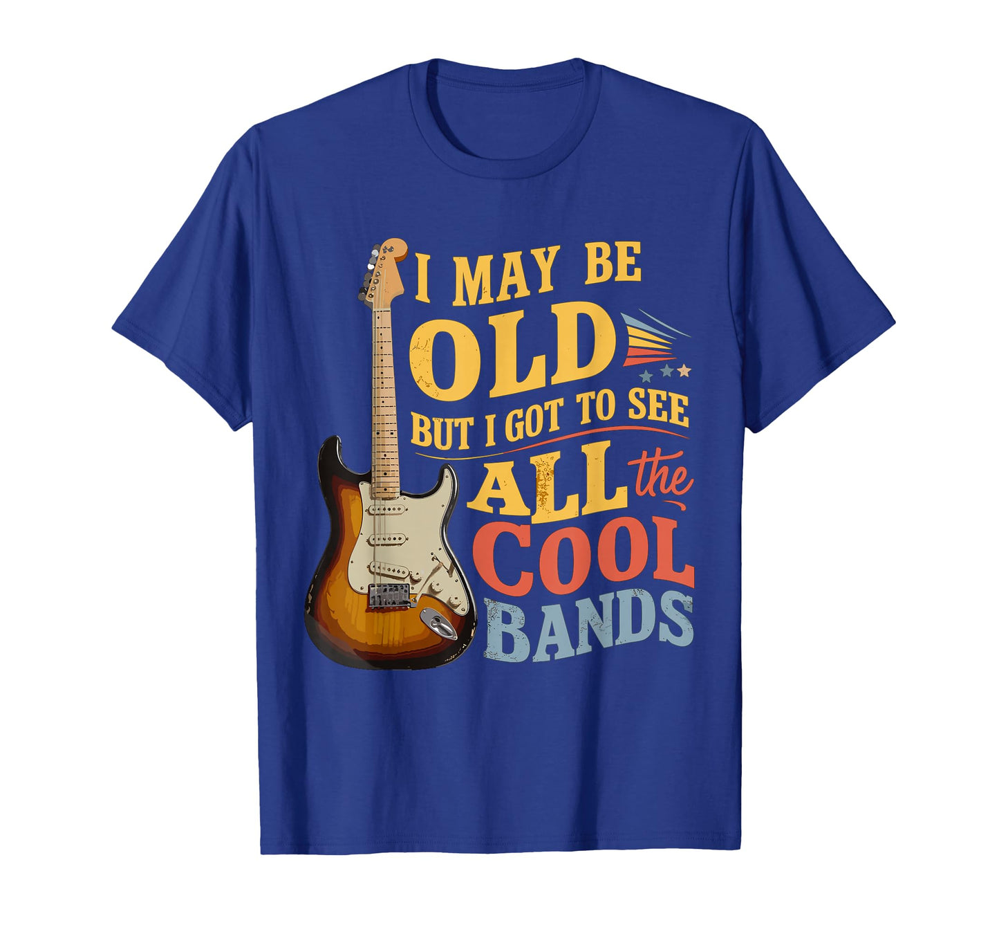 I May Be Old But I Got To See All The Cool Bands T-Shirt