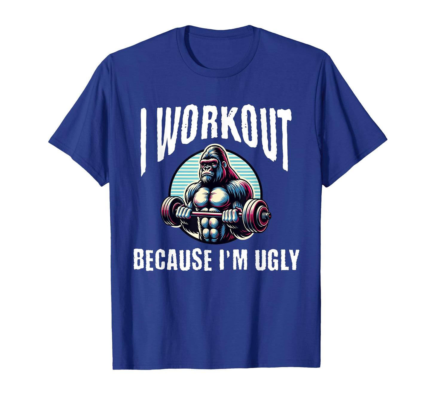 I Workout Because I'm Ugly Motivational T-Shirt