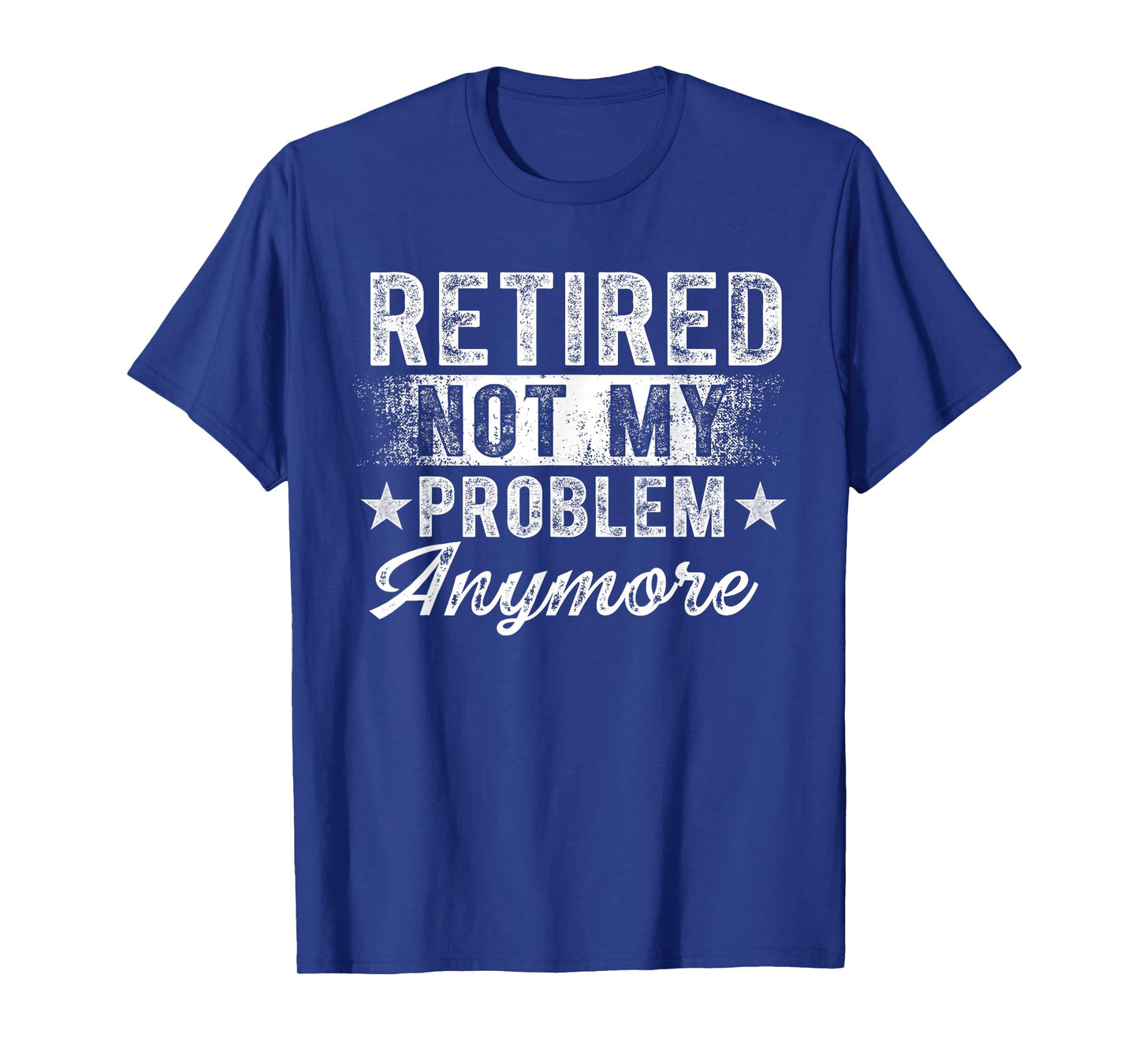 Retired Not My Problem Anymore Retro Retirement Men Women T-Shirt