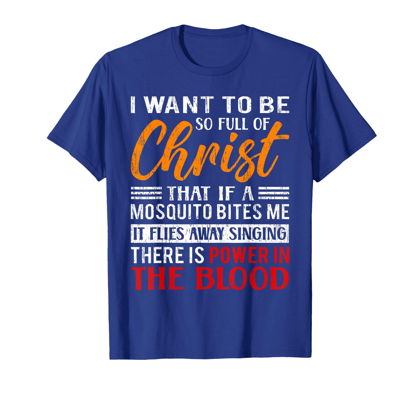 I Want To Be So Full Of Christ There Is Power In The Blood T-Shirt