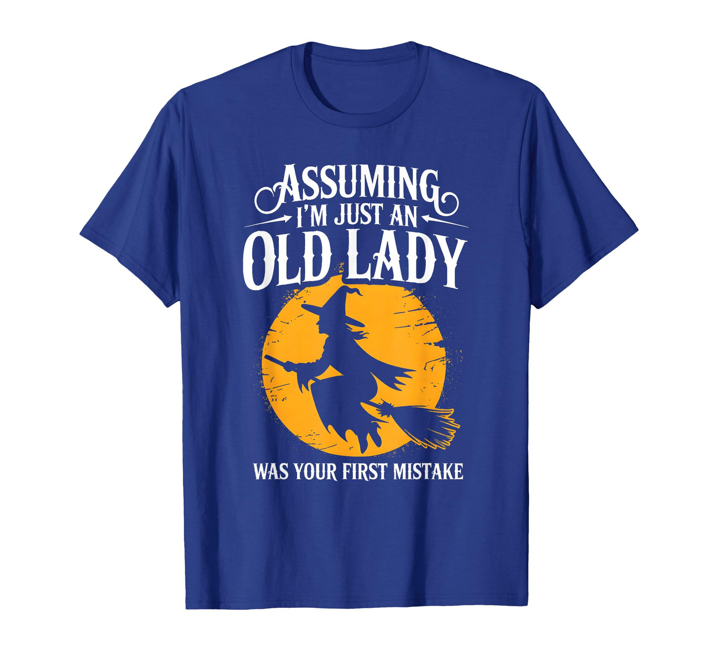 Assuming Iβm Just Old Lady Sarcastic Halloween Witch T-Shirt