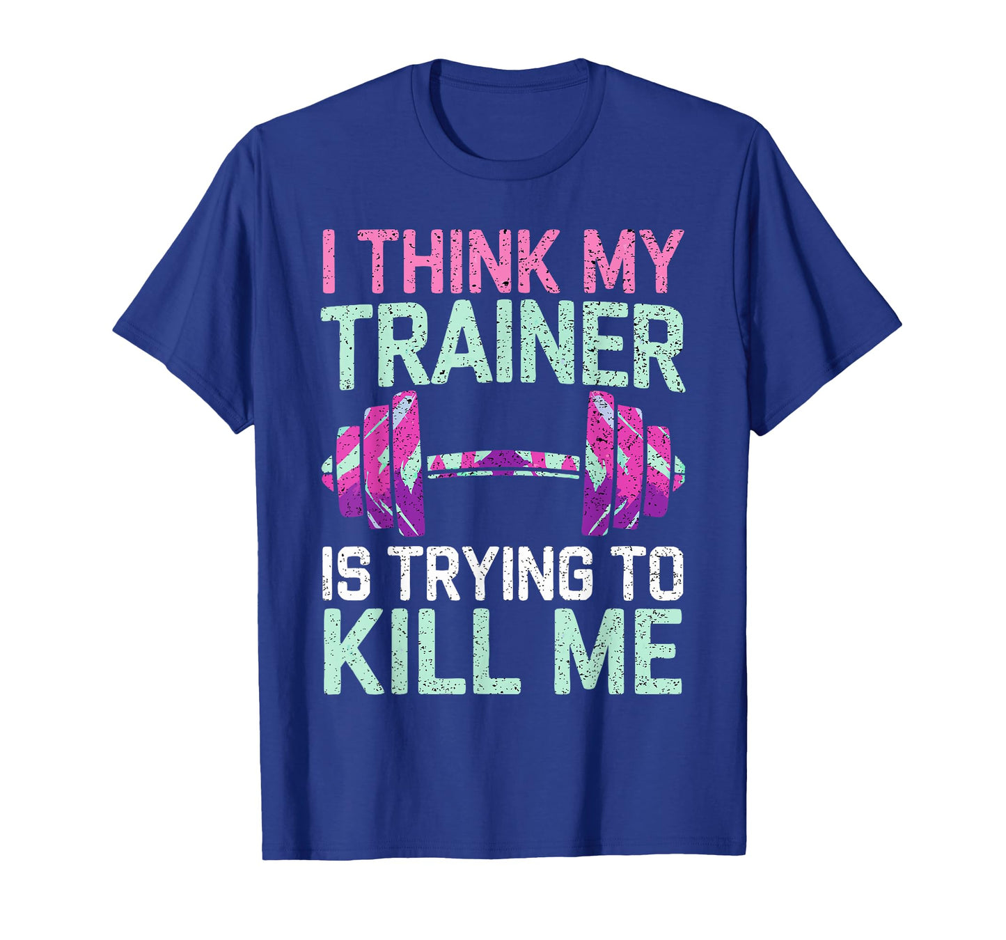 I Think My Trainer Is Trying To Kill Me Girls Gym Funny T-Shirt