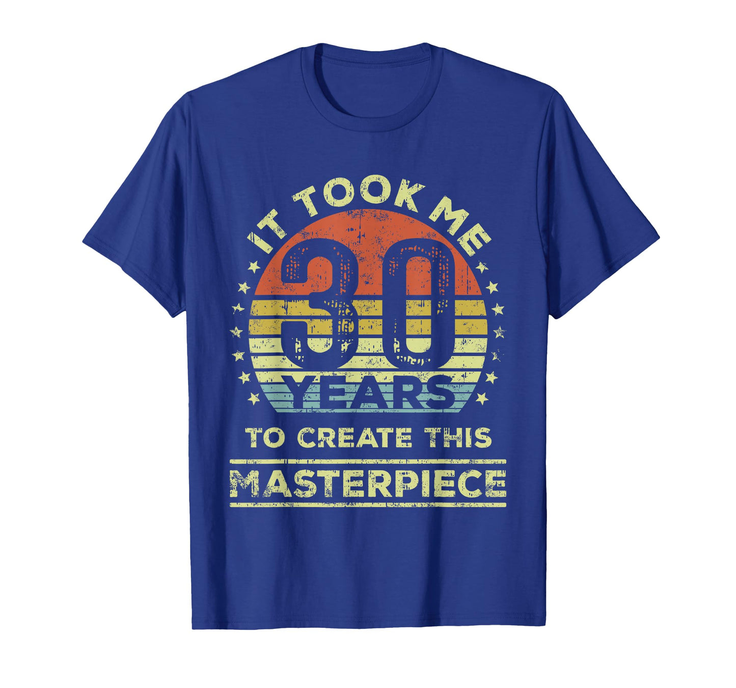 It took me 30 years to create this masterpiece 30th Birthday T-Shirt