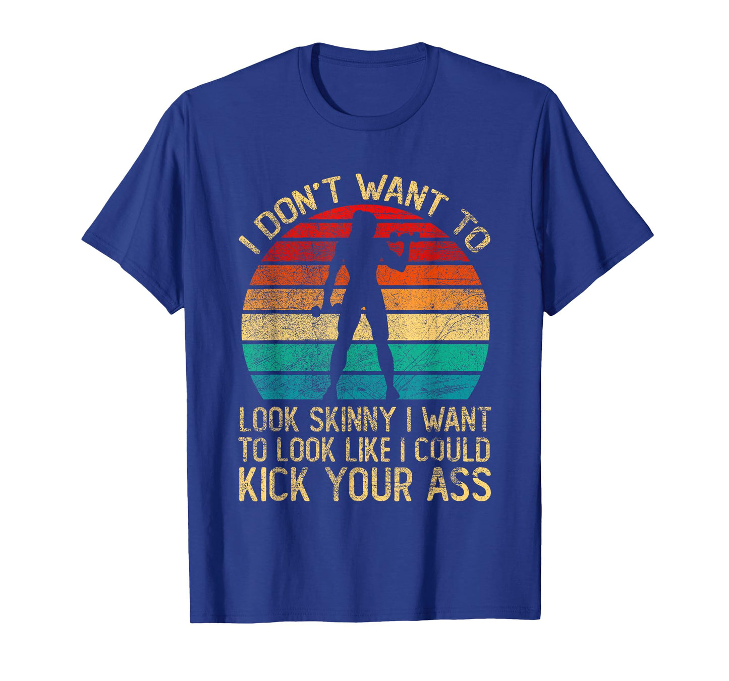 I Don't Want To Look Skinny Funny Workout Kick Your Gym Ass T-Shirt