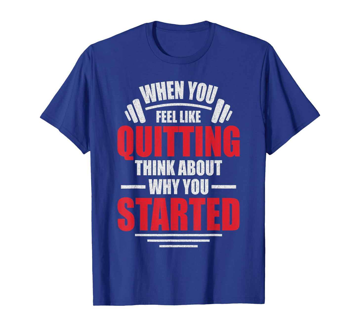 When You Feel Like Quitting - Think About Why You Started T-Shirt