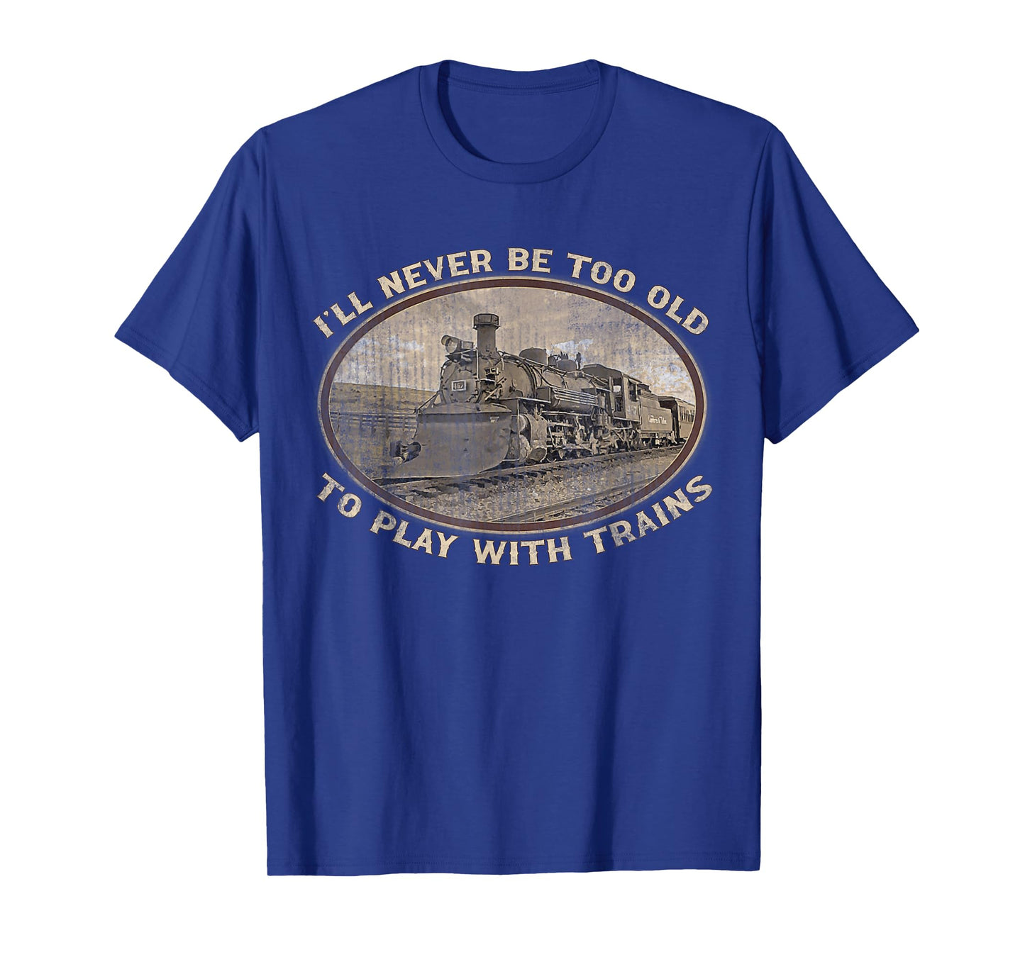 I'll Never Be Too Old To Play With Trains Funny Vintage T-Shirt