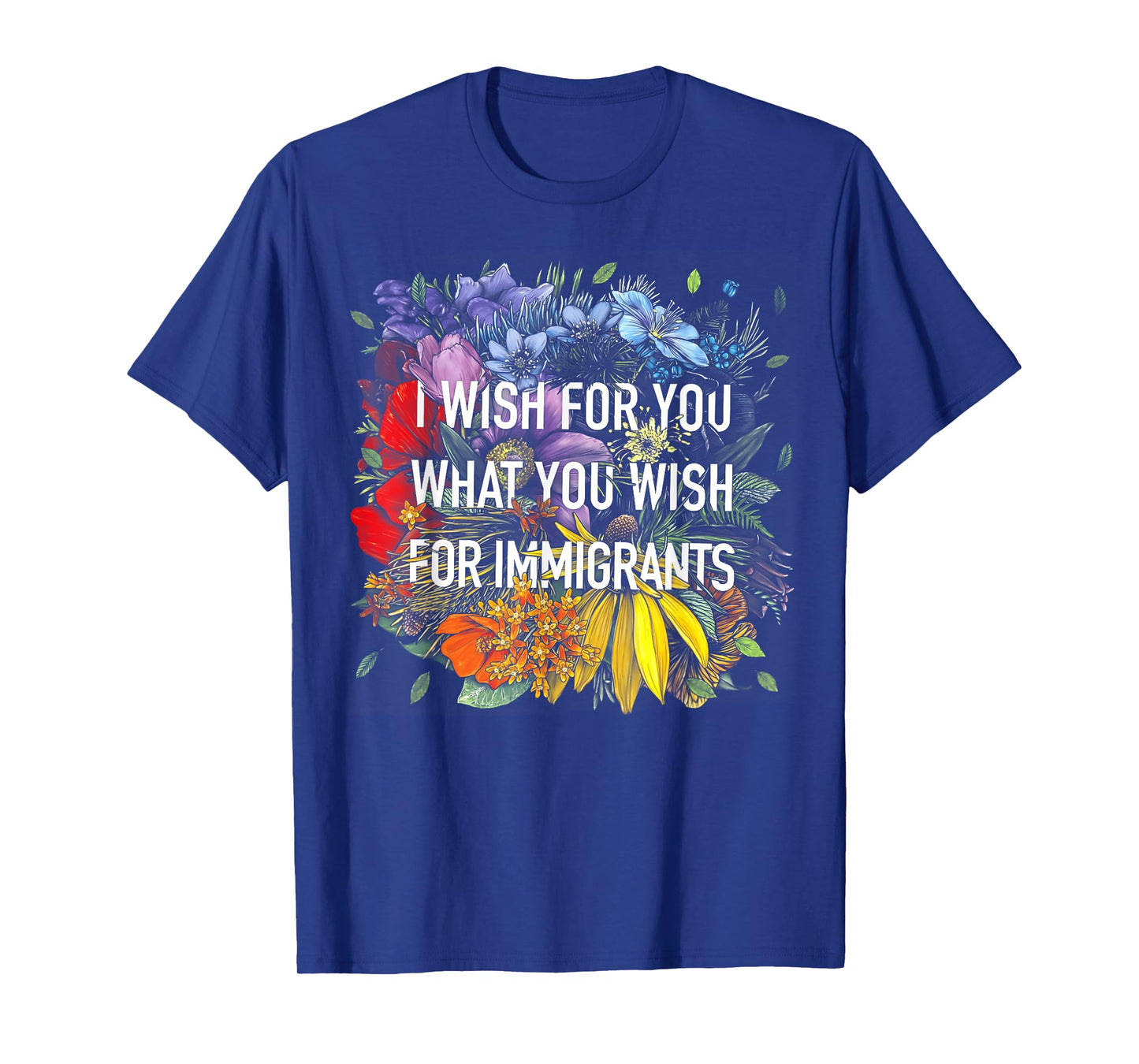 I Wish For You What You Wish For Immigrants T-Shirt