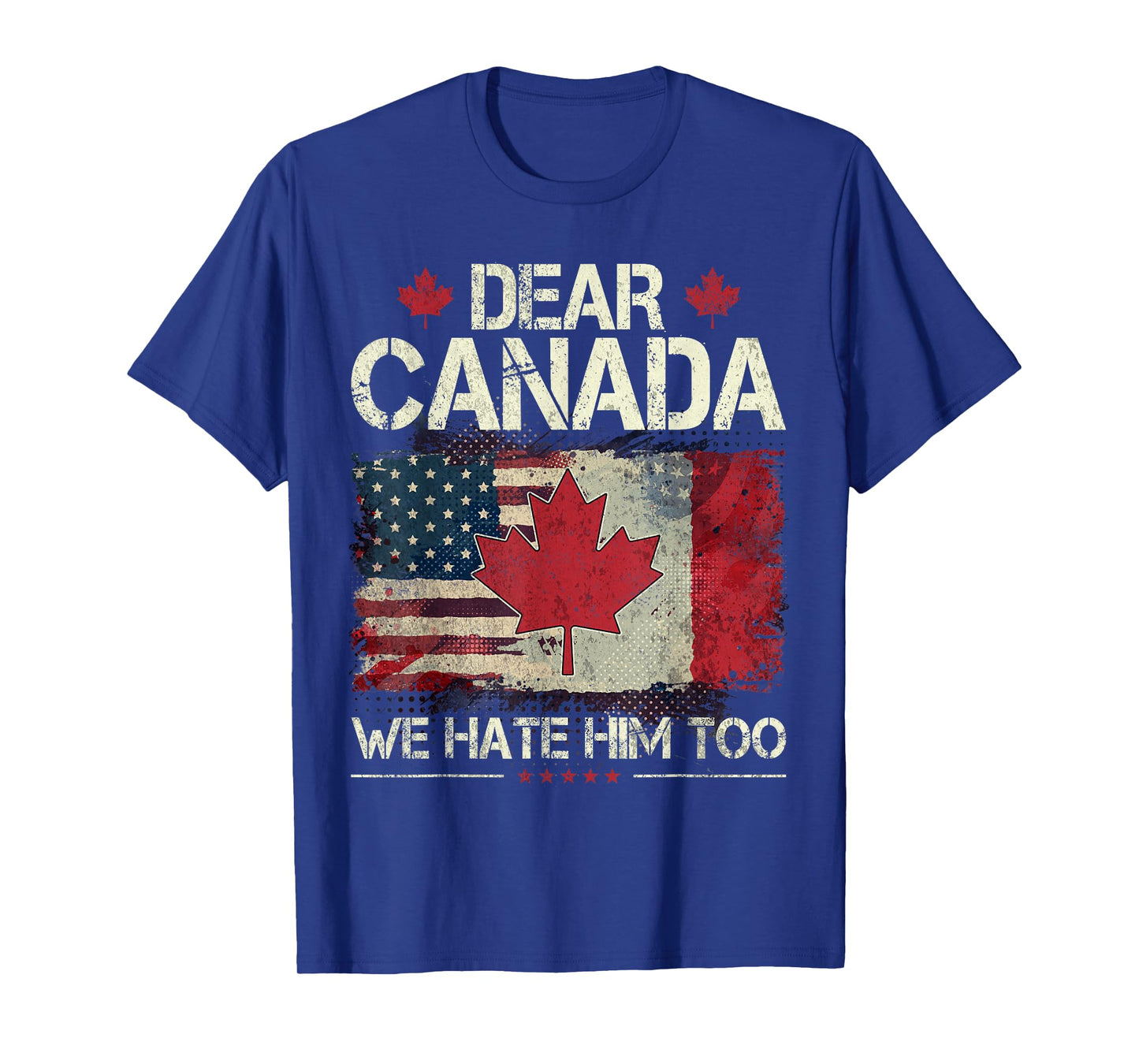 Funny Dear Canada We Hate Him Too T-Shirt