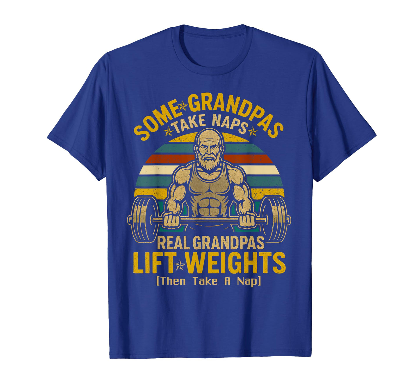 Some Grandpas Take Naps Real Grandpas Lift Weights T-Shirt
