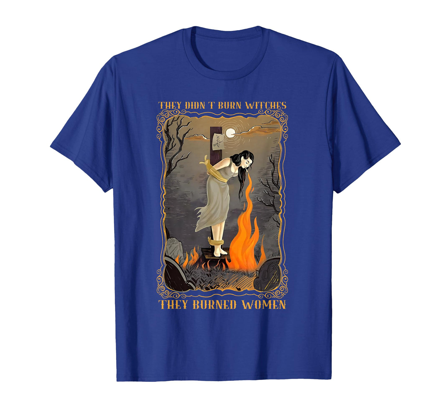 They Didn't Burn Witches They Burned Women Witch Halloween T-Shirt